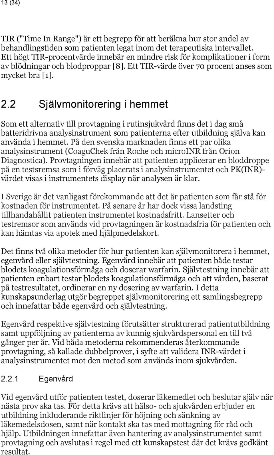 2 Självmonitorering i hemmet Som ett alternativ till provtagning i rutinsjukvård finns det i dag små batteridrivna analysinstrument som patienterna efter utbildning själva kan använda i hemmet.