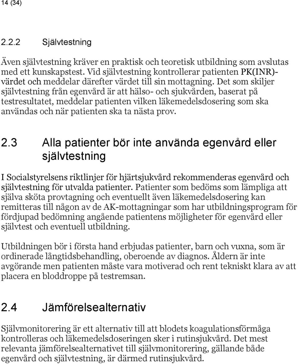 Det som skiljer självtestning från egenvård är att hälso- och sjukvården, baserat på testresultatet, meddelar patienten vilken läkemedelsdosering som ska användas och när patienten ska ta nästa prov.