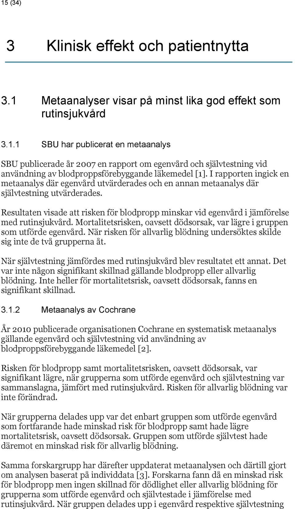 Resultaten visade att risken för blodpropp minskar vid egenvård i jämförelse med rutinsjukvård. Mortalitetsrisken, oavsett dödsorsak, var lägre i gruppen som utförde egenvård.