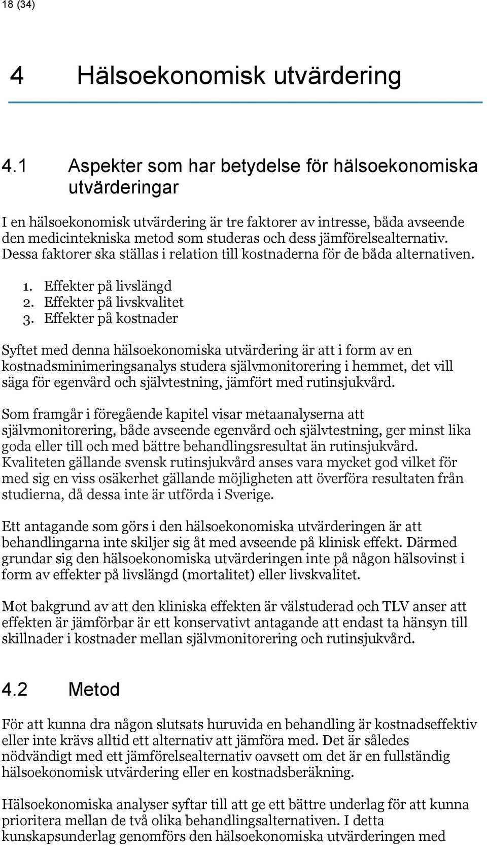 jämförelsealternativ. Dessa faktorer ska ställas i relation till kostnaderna för de båda alternativen. 1. Effekter på livslängd 2. Effekter på livskvalitet 3.