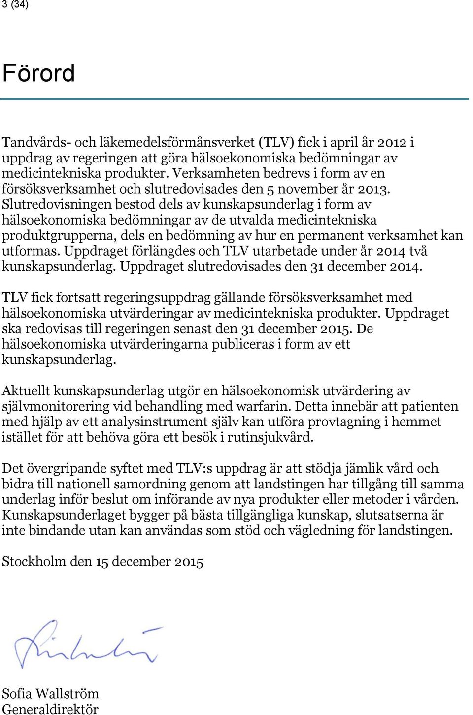 Slutredovisningen bestod dels av kunskapsunderlag i form av hälsoekonomiska bedömningar av de utvalda medicintekniska produktgrupperna, dels en bedömning av hur en permanent verksamhet kan utformas.