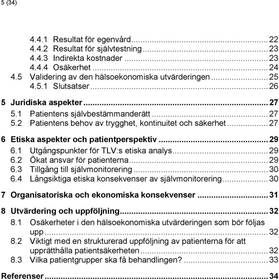 1 Utgångspunkter för TLV:s etiska analys... 29 6.2 Ökat ansvar för patienterna... 29 6.3 Tillgång till självmonitorering... 30 6.4 Långsiktiga etiska konsekvenser av självmonitorering.