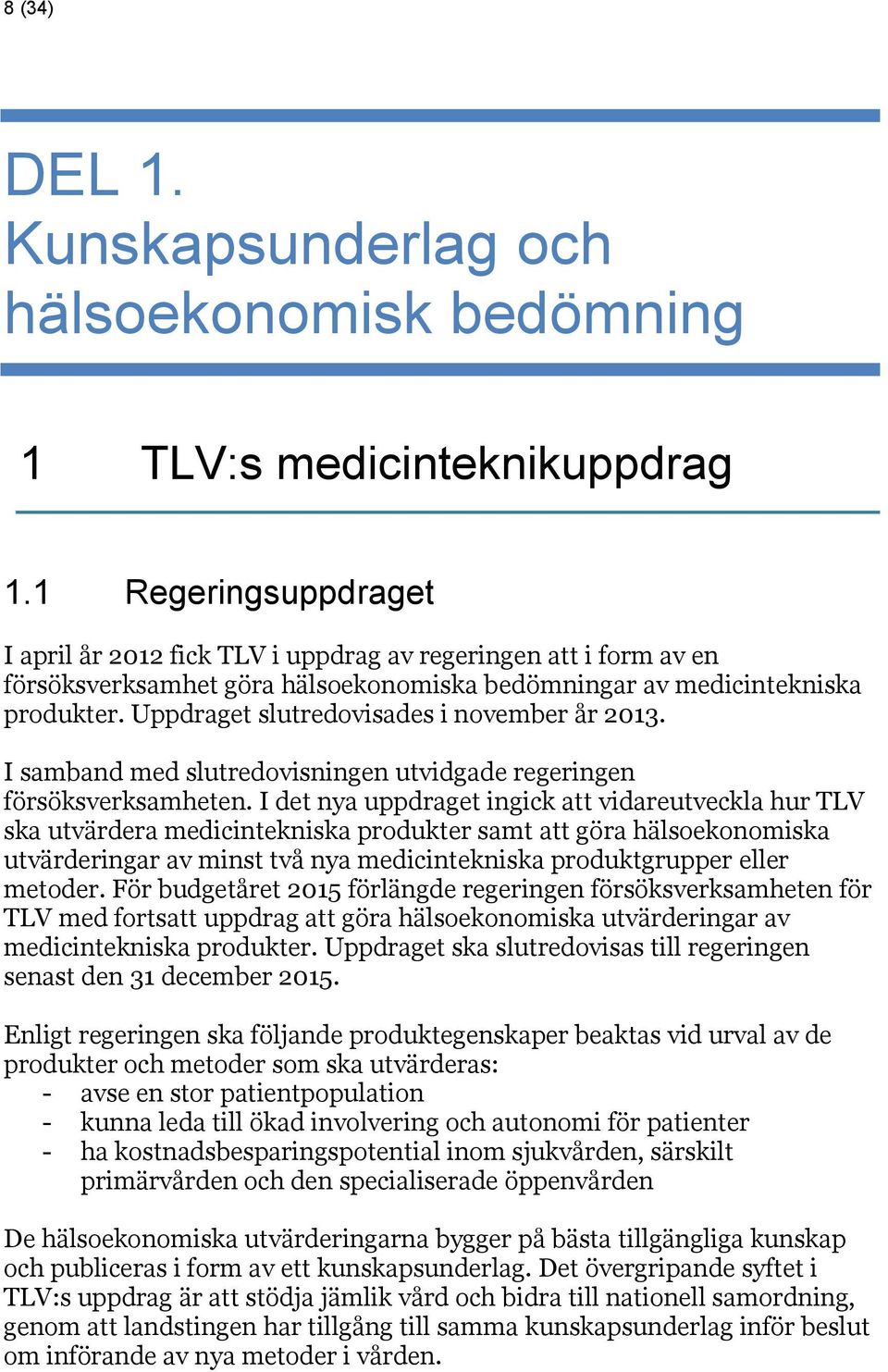 Uppdraget slutredovisades i november år 2013. I samband med slutredovisningen utvidgade regeringen försöksverksamheten.