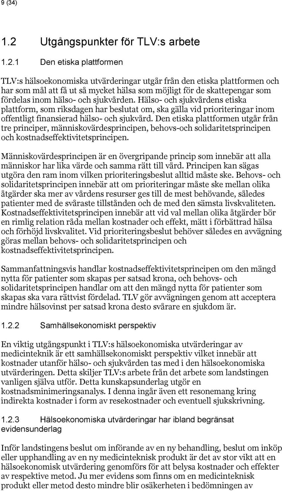 1 Den etiska plattformen TLV:s hälsoekonomiska utvärderingar utgår från den etiska plattformen och har som mål att få ut så mycket hälsa som möjligt för de skattepengar som fördelas inom hälso- och