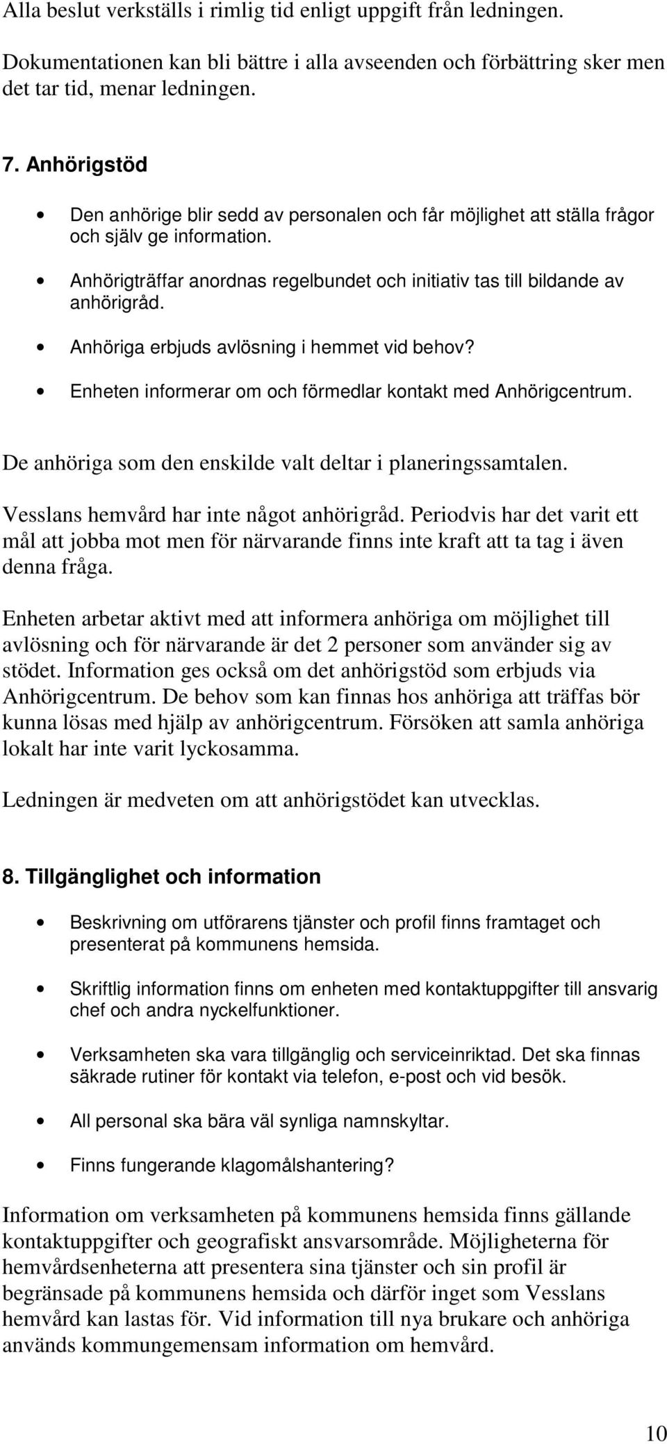 Anhöriga erbjuds avlösning i hemmet vid behov? Enheten informerar om och förmedlar kontakt med Anhörigcentrum. De anhöriga som den enskilde valt deltar i planeringssamtalen.