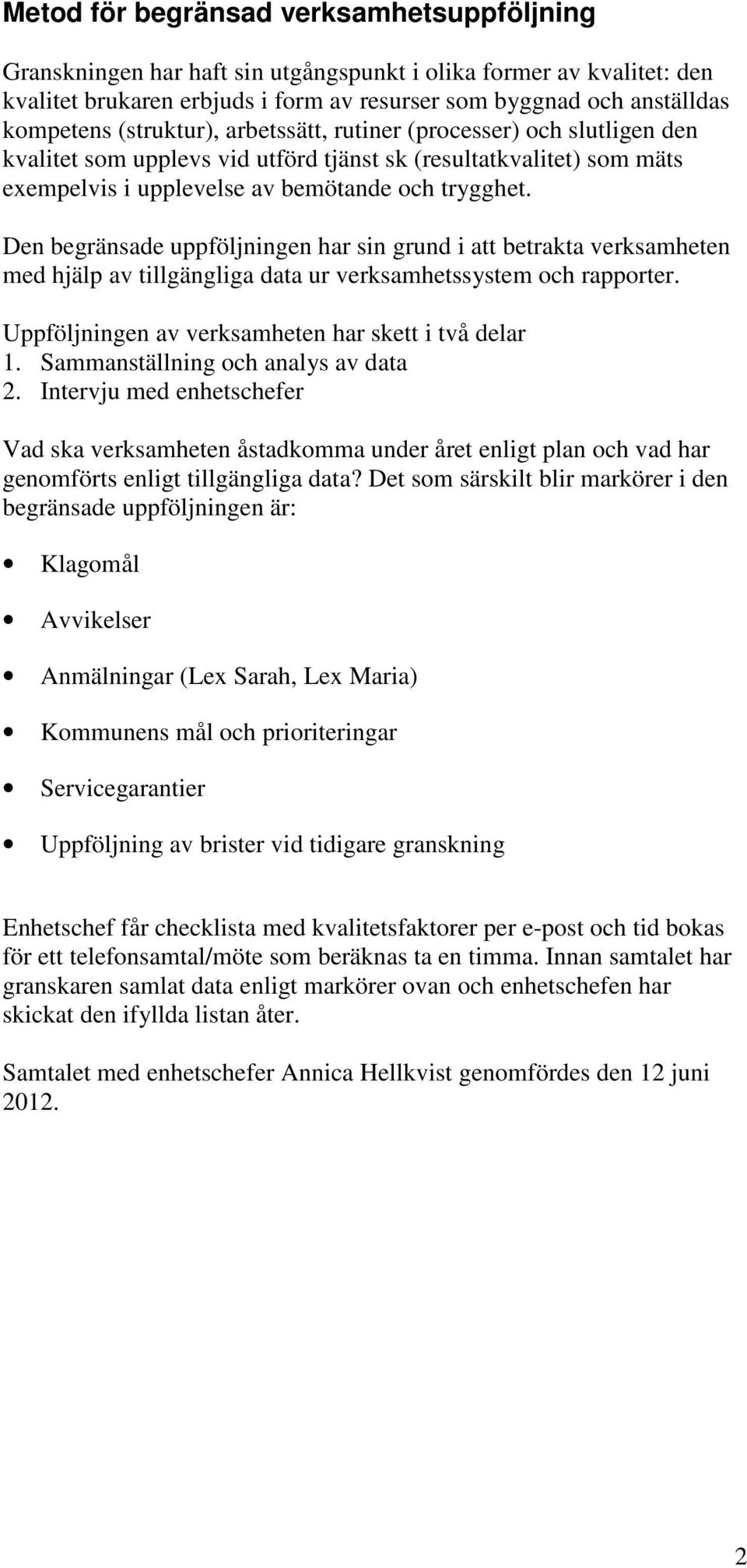 Den begränsade uppföljningen har sin grund i att betrakta verksamheten med hjälp av tillgängliga data ur verksamhetssystem och rapporter. Uppföljningen av verksamheten har skett i två delar 1.