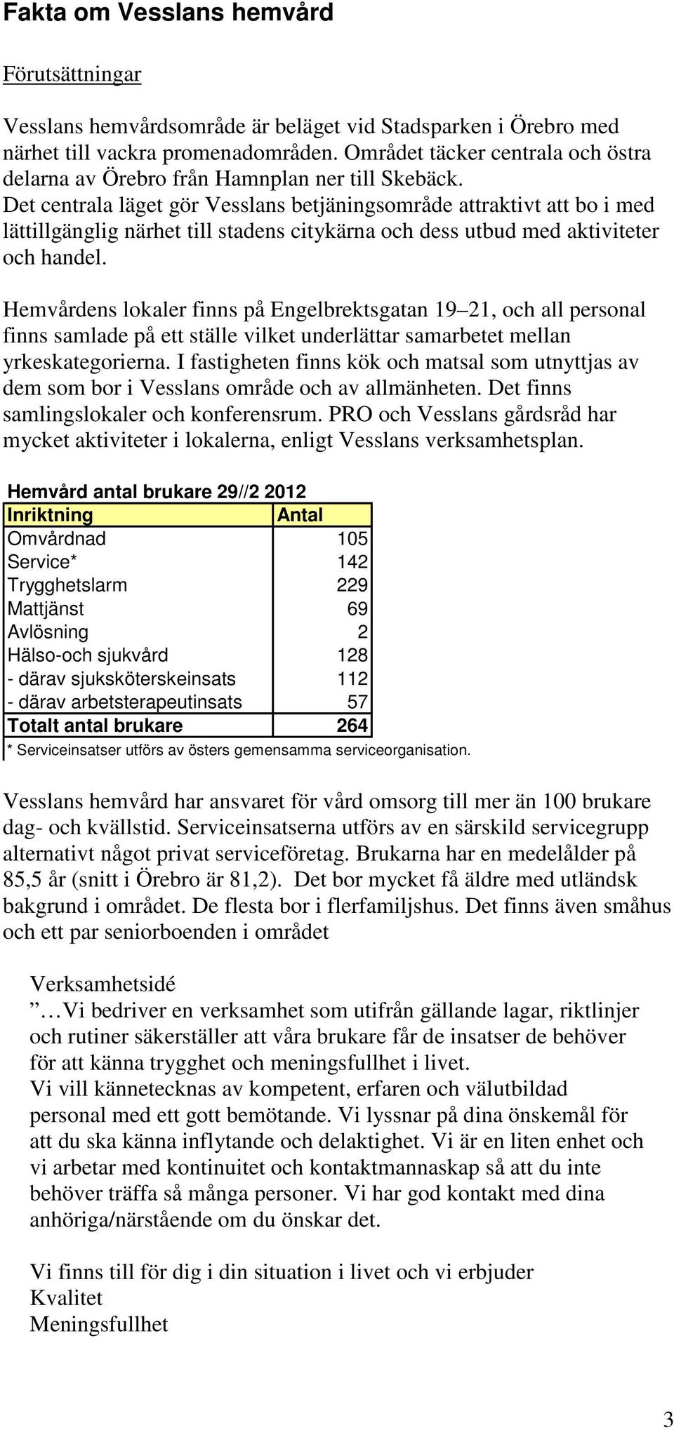 Det centrala läget gör Vesslans betjäningsområde attraktivt att bo i med lättillgänglig närhet till stadens citykärna och dess utbud med aktiviteter och handel.