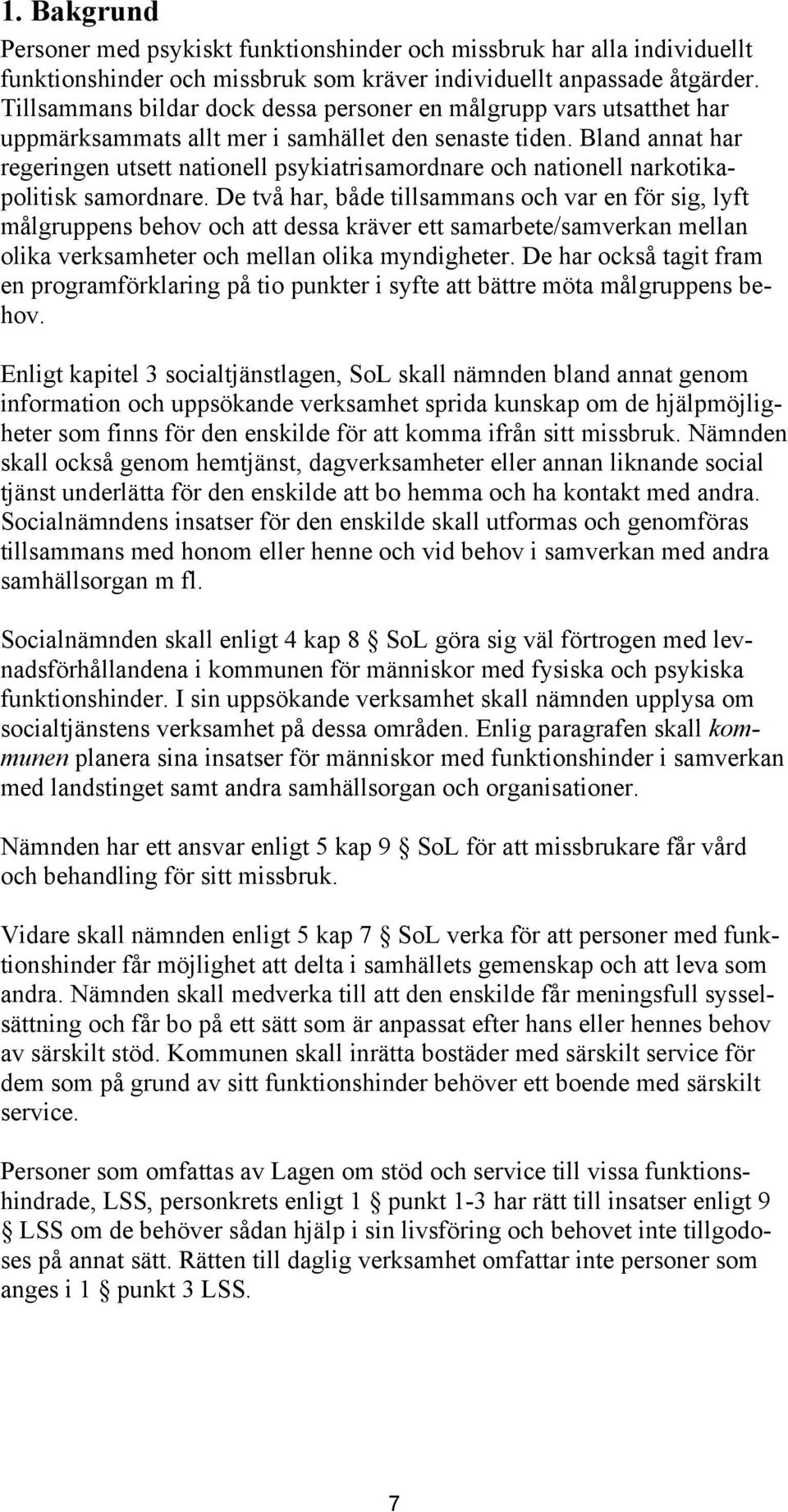 Bland annat har regeringen utsett nationell psykiatrisamordnare och nationell narkotikapolitisk samordnare.