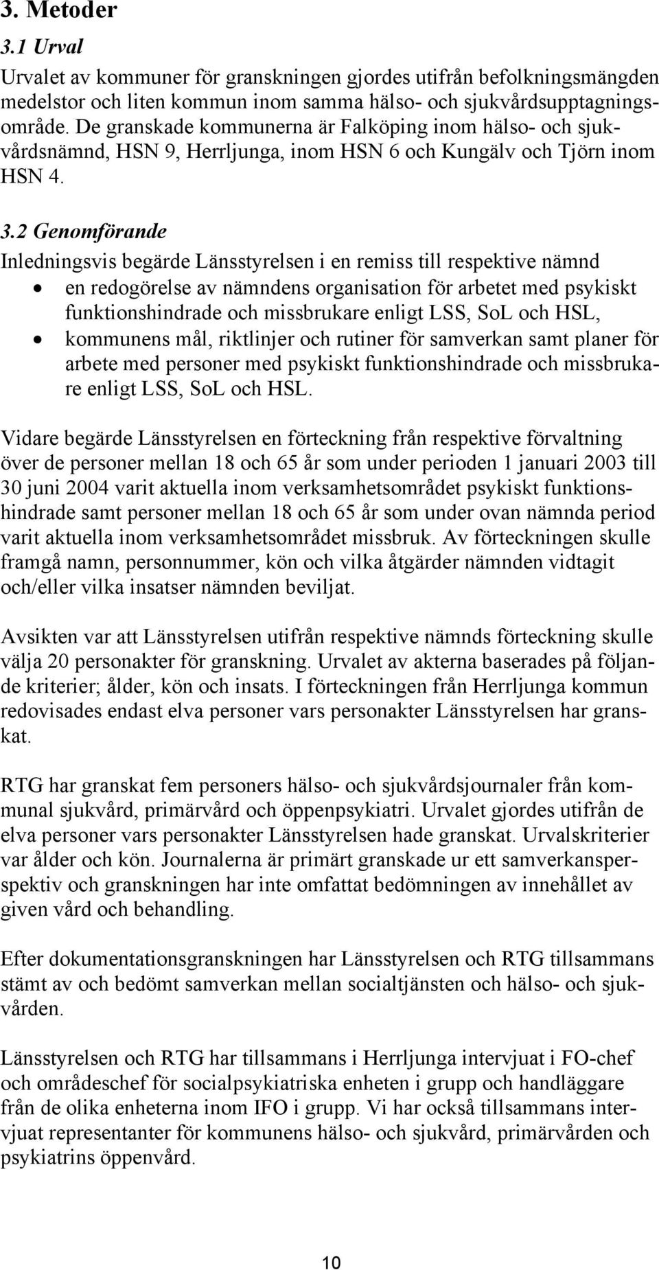 2 Genomförande Inledningsvis begärde Länsstyrelsen i en remiss till respektive nämnd en redogörelse av nämndens organisation för arbetet med psykiskt funktionshindrade och missbrukare enligt LSS, SoL