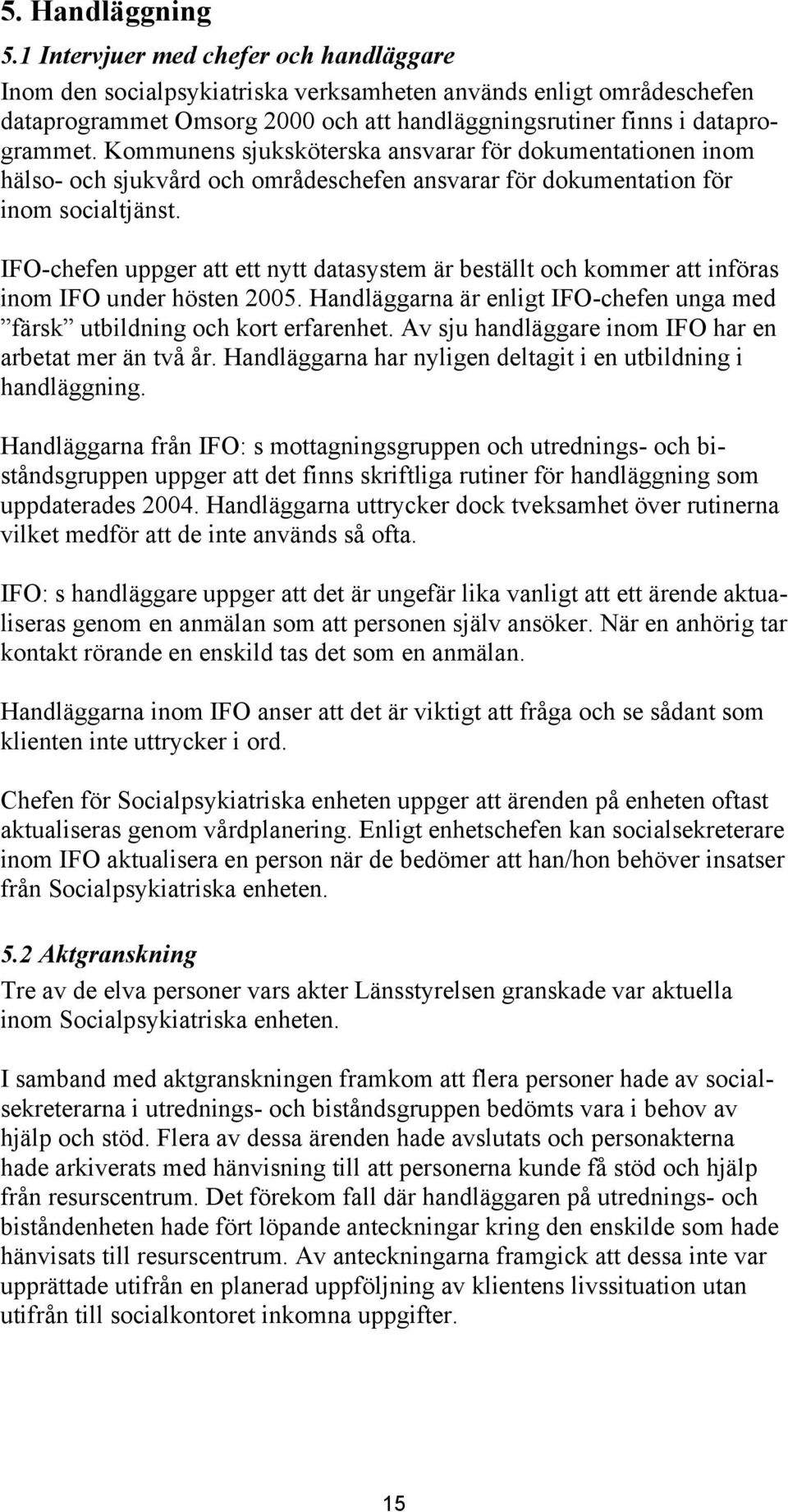 Kommunens sjuksköterska ansvarar för dokumentationen inom hälso- och sjukvård och områdeschefen ansvarar för dokumentation för inom socialtjänst.