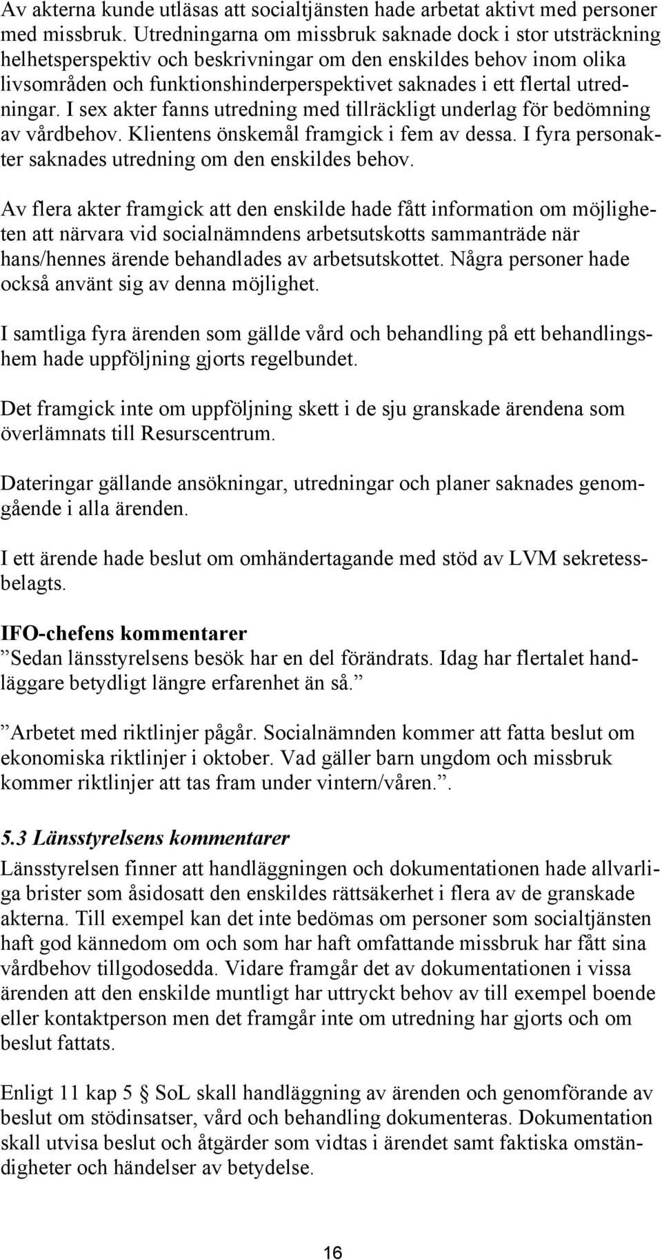 utredningar. I sex akter fanns utredning med tillräckligt underlag för bedömning av vårdbehov. Klientens önskemål framgick i fem av dessa. I fyra personakter saknades utredning om den enskildes behov.