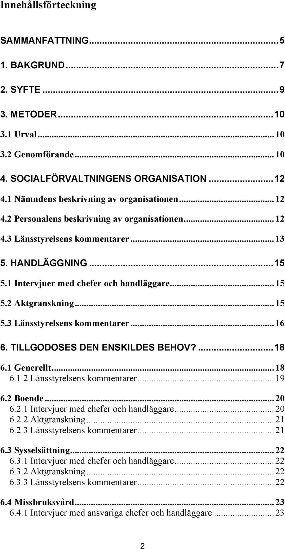 ..15 5.2 Aktgranskning...15 5.3 Länsstyrelsens kommentarer...16 6. TILLGODOSES DEN ENSKILDES BEHOV?...18 6.1 Generellt...18 6.1.2 Länsstyrelsens kommentarer...19 6.2 Boende...20 6.2.1 Intervjuer med chefer och handläggare.