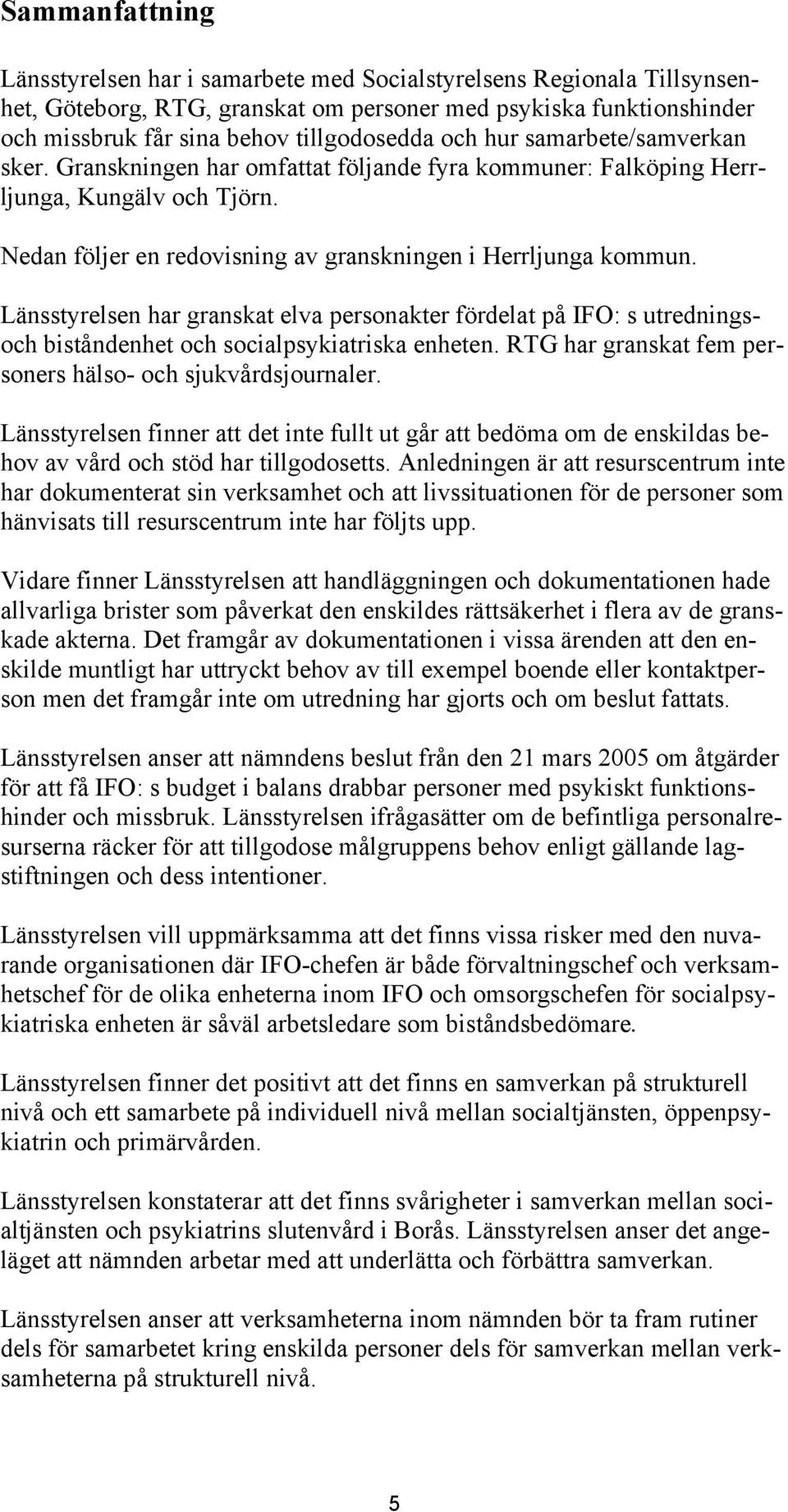 Länsstyrelsen har granskat elva personakter fördelat på IFO: s utredningsoch biståndenhet och socialpsykiatriska enheten. RTG har granskat fem personers hälso- och sjukvårdsjournaler.