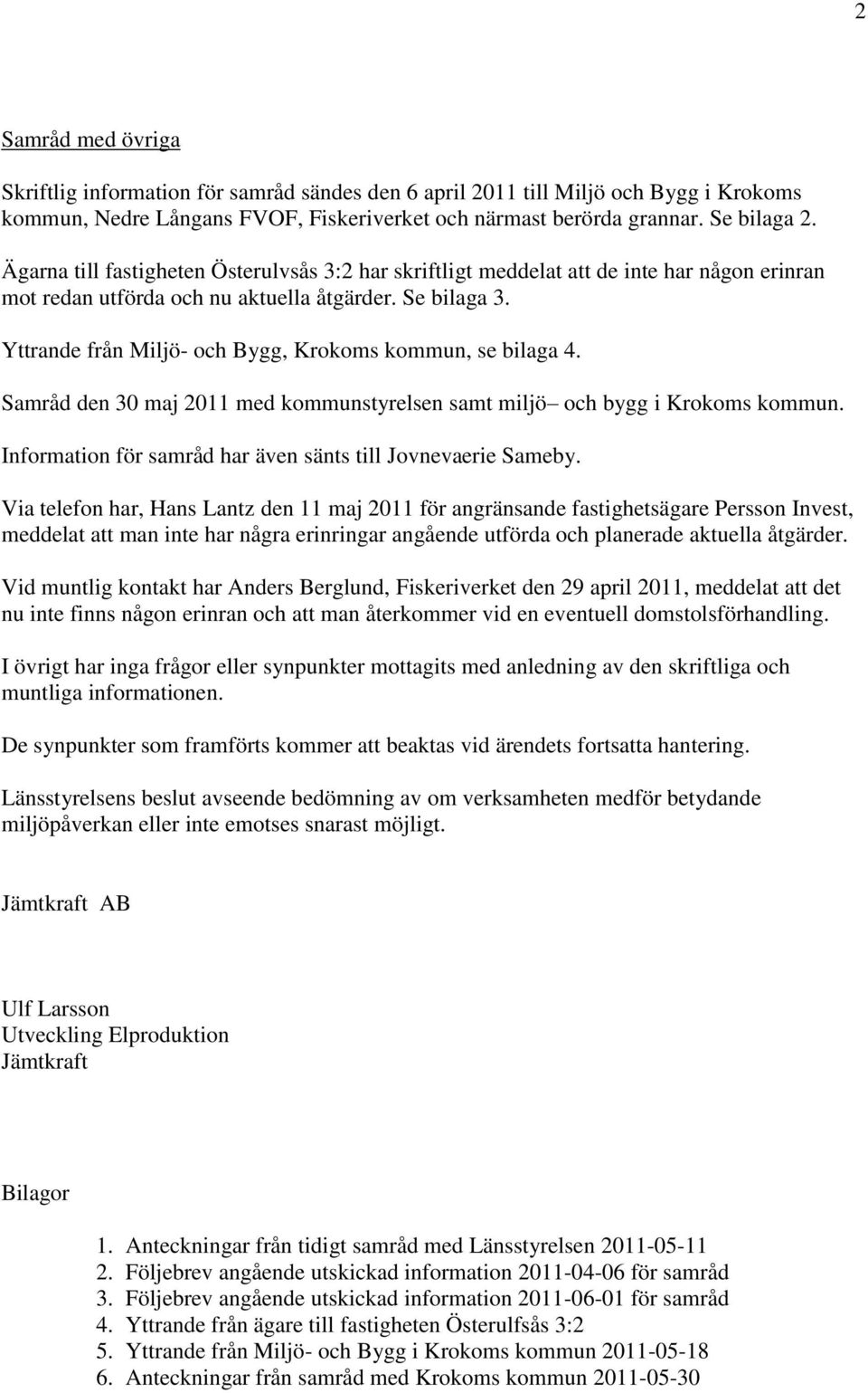 Yttrande från Miljö- och Bygg, Krokoms kommun, se bilaga 4. Samråd den 30 maj 2011 med kommunstyrelsen samt miljö och bygg i Krokoms kommun.