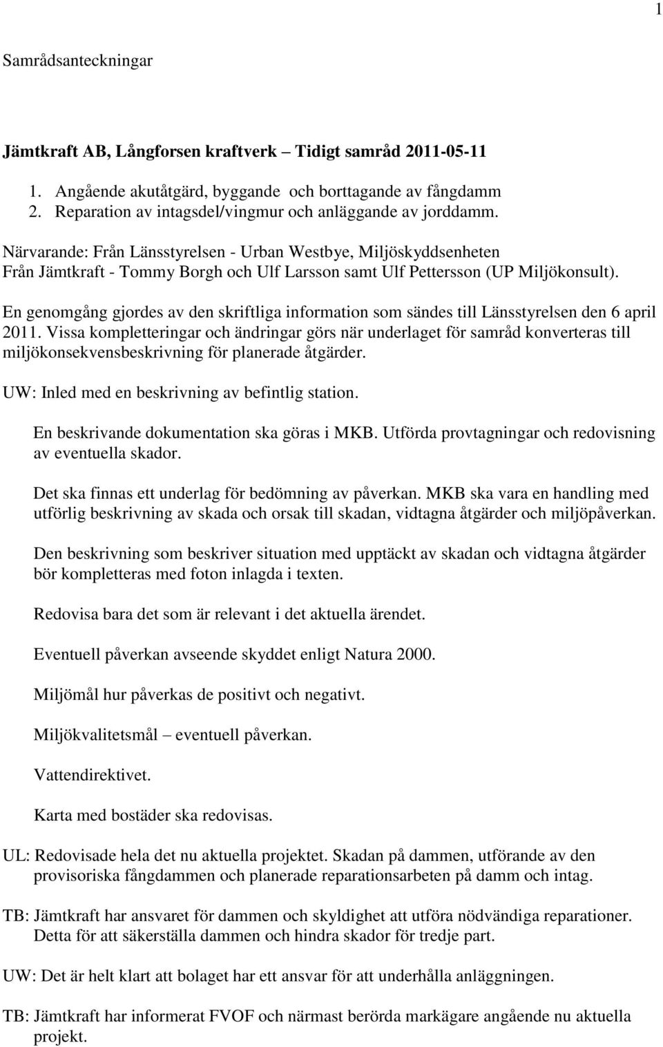 Närvarande: Från Länsstyrelsen - Urban Westbye, Miljöskyddsenheten Från Jämtkraft - Tommy Borgh och Ulf Larsson samt Ulf Pettersson (UP Miljökonsult).