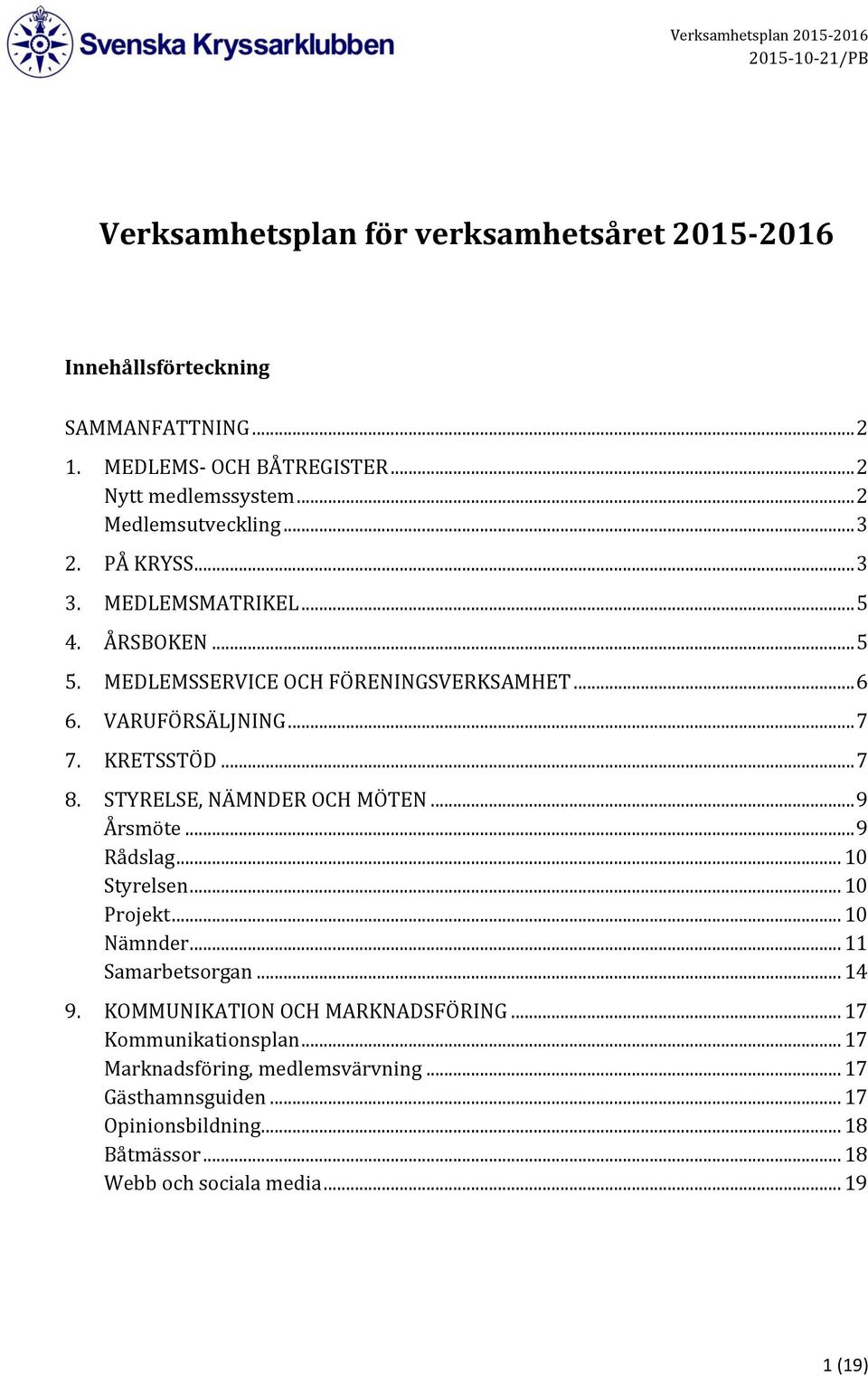 STYRELSE, NÄMNDER OCH MÖTEN... 9 Årsmöte... 9 Rådslag... 10 Styrelsen... 10 Projekt... 10 Nämnder... 11 Samarbetsorgan... 14 9. KOMMUNIKATION OCH MARKNADSFÖRING.