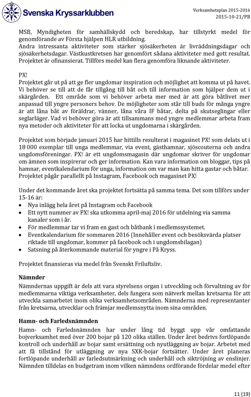 Tillförs medel kan flera genomföra liknande aktiviteter. PX! Projektet går ut på att ge fler ungdomar inspiration och möjlighet att komma ut på havet.