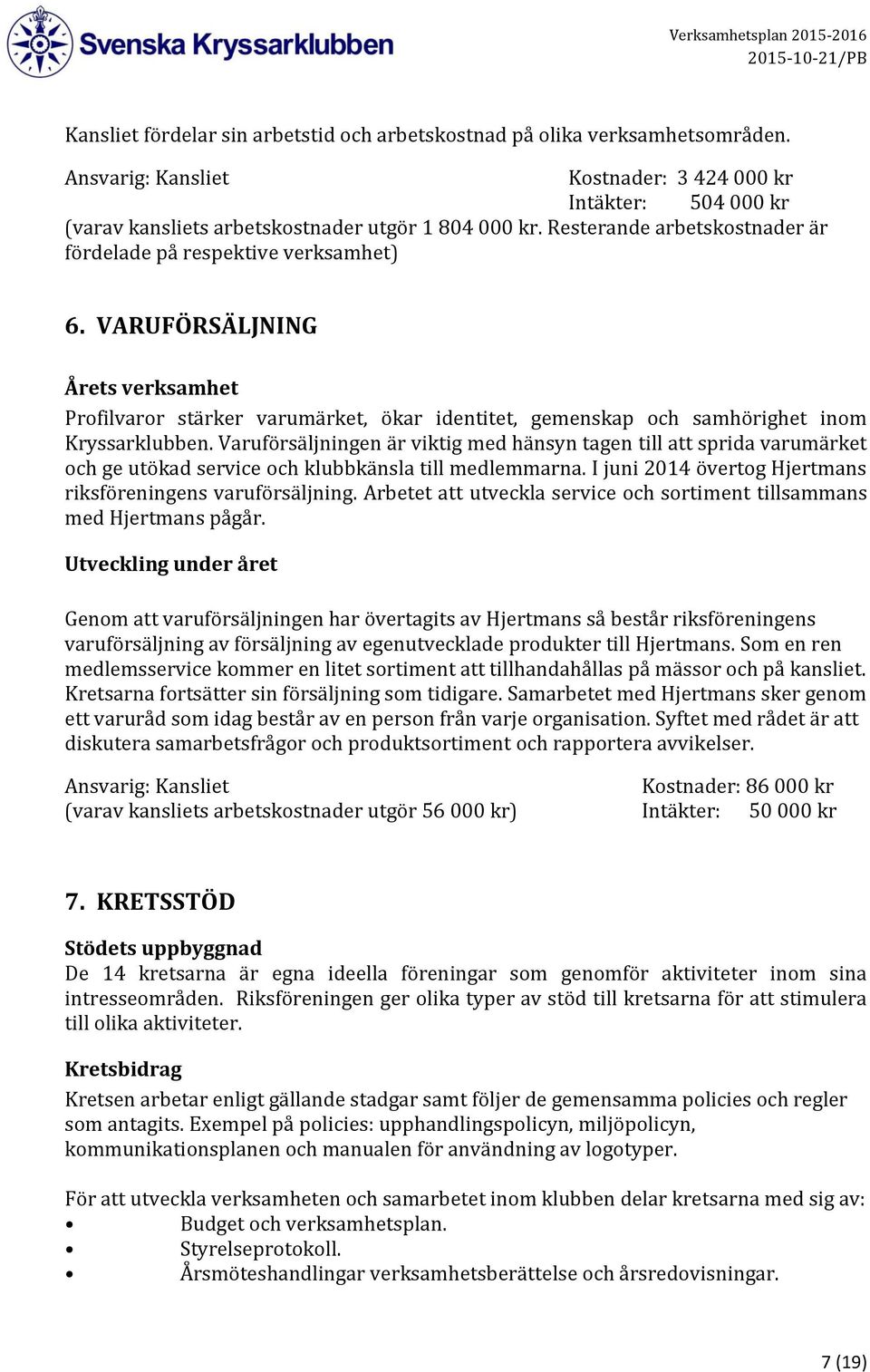 Varuförsäljningen är viktig med hänsyn tagen till att sprida varumärket och ge utökad service och klubbkänsla till medlemmarna. I juni 2014 övertog Hjertmans riksföreningens varuförsäljning.