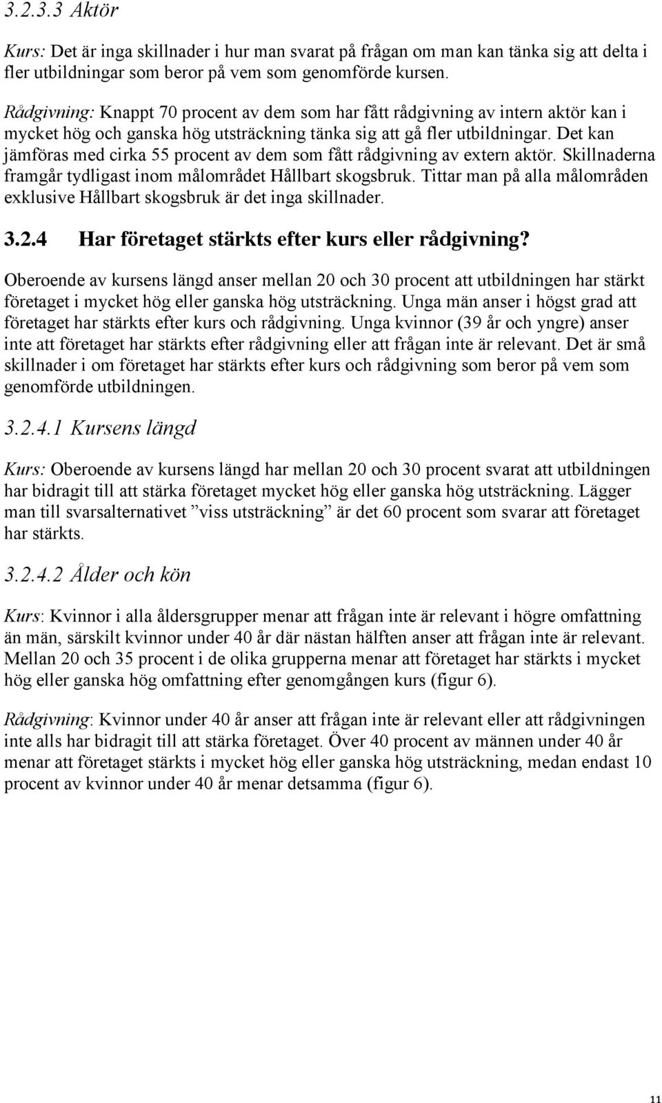 Det kan jämföras med cirka 55 procent av dem som fått rådgivning av extern aktör. Skillnaderna framgår tydligast inom målområdet Hållbart skogsbruk.