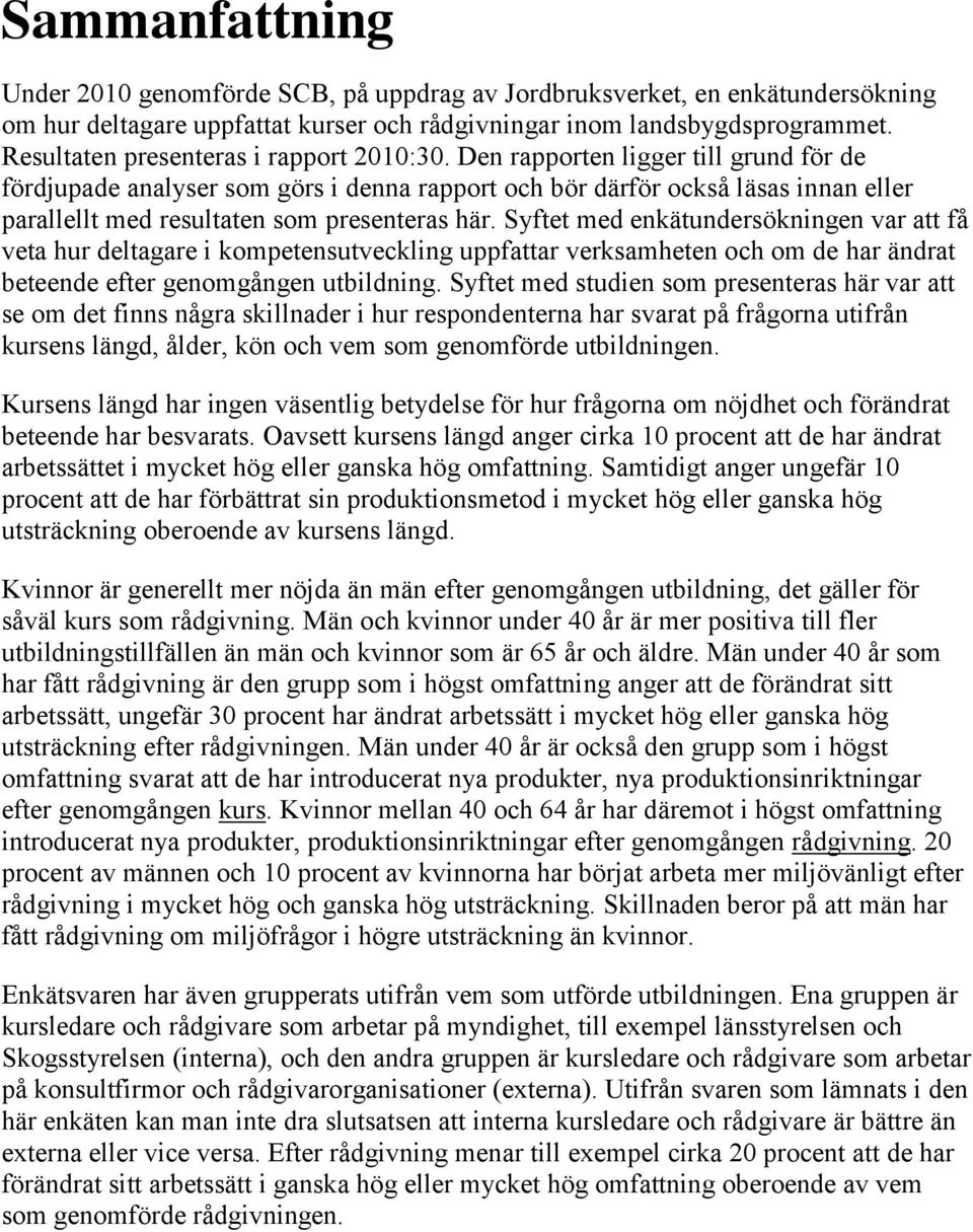 Den rapporten ligger till grund för de fördjupade analyser som görs i denna rapport och bör därför också läsas innan eller parallellt med resultaten som presenteras här.