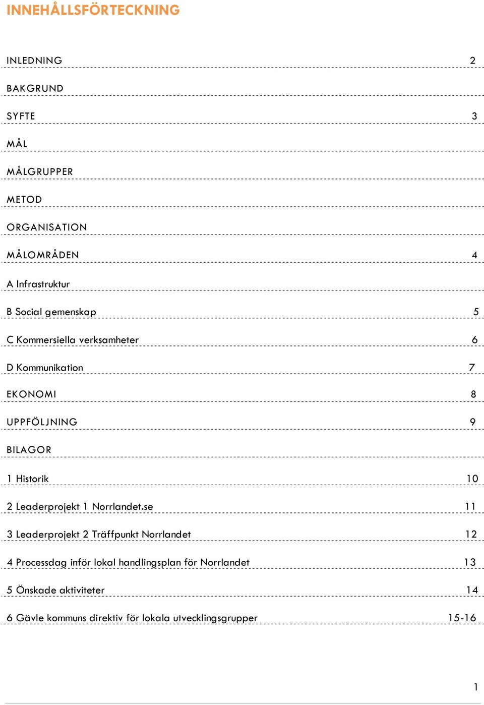 UPPFÖLJNING 9 BILAGOR 1 Historik 10 2 Leaderprojekt 1 11 3 Leaderprojekt 2 Träffpunkt 12 4