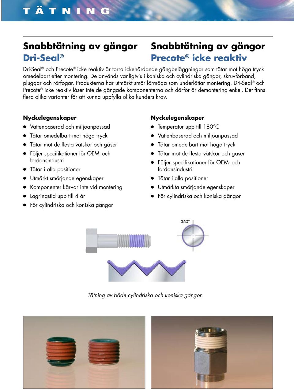 Dri-Seal och Precote icke reaktiv låser inte de gängade komponenterna och därför är demontering enkel. Det finns flera olika varianter för att kunna uppfylla olika kunders krav.