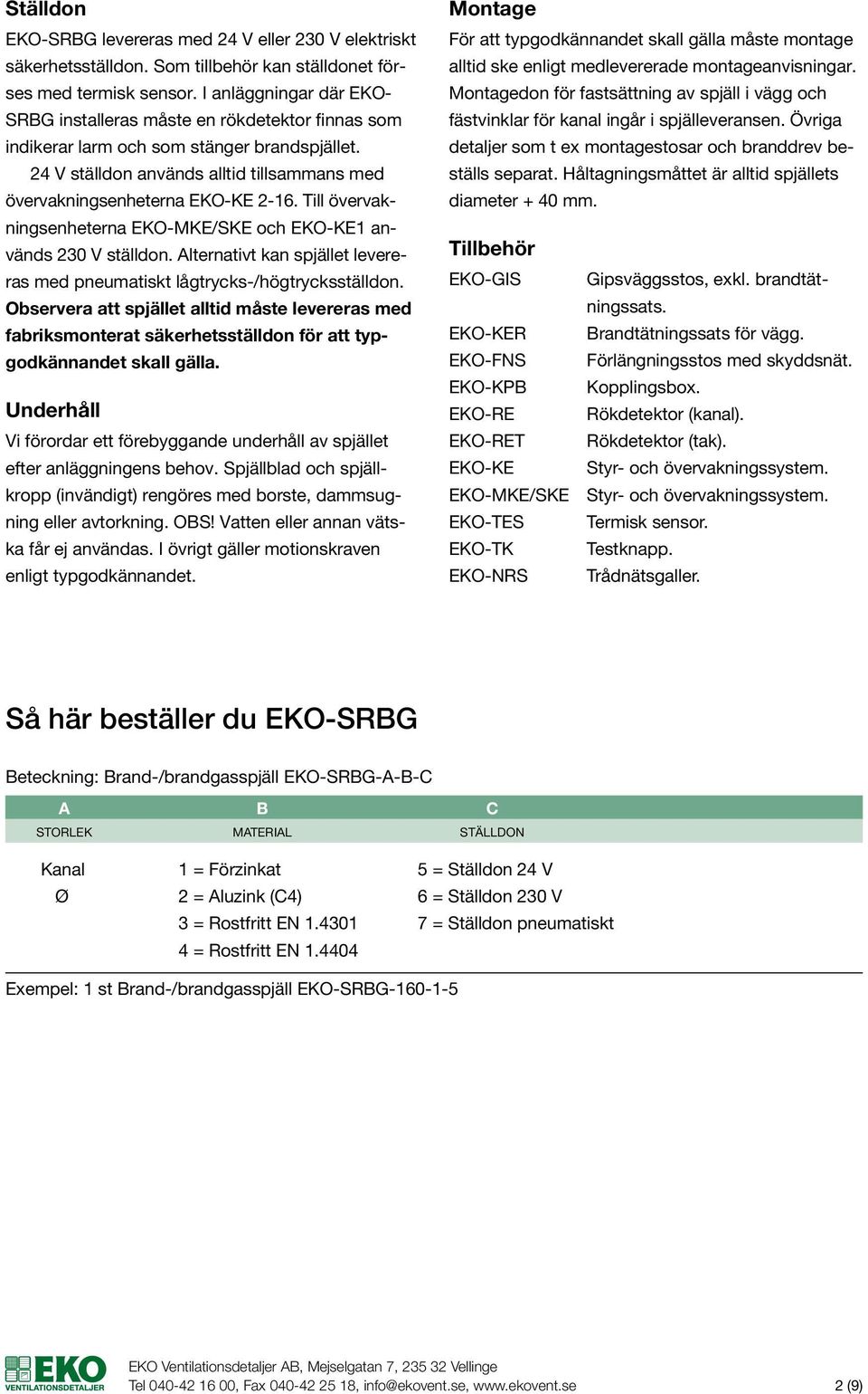 Till övervakningsenheterna -MKE/SKE och -KE1 används 230 V ställdon. Alternativt kan spjället levereras med pneumatiskt lågtrycks-/högtrycksställdon.