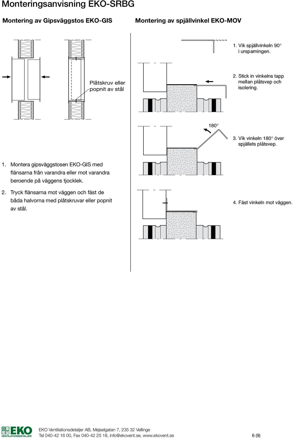 0 3. Vik vinkeln 180 över spjällets plåtsvep. 1. Montera gipsväggstosen -GIS med flänsarna från Gipsväggsstos varandra eller Montmot varandra beroende på väggens tjocklek.