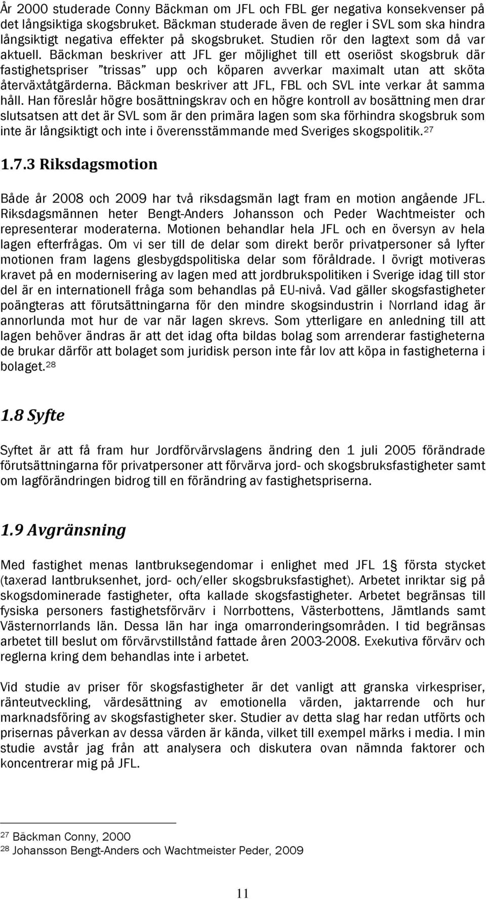 Bäckman beskriver att JFL ger möjlighet till ett oseriöst skogsbruk där fastighetspriser trissas upp och köparen avverkar maximalt utan att sköta återväxtåtgärderna.