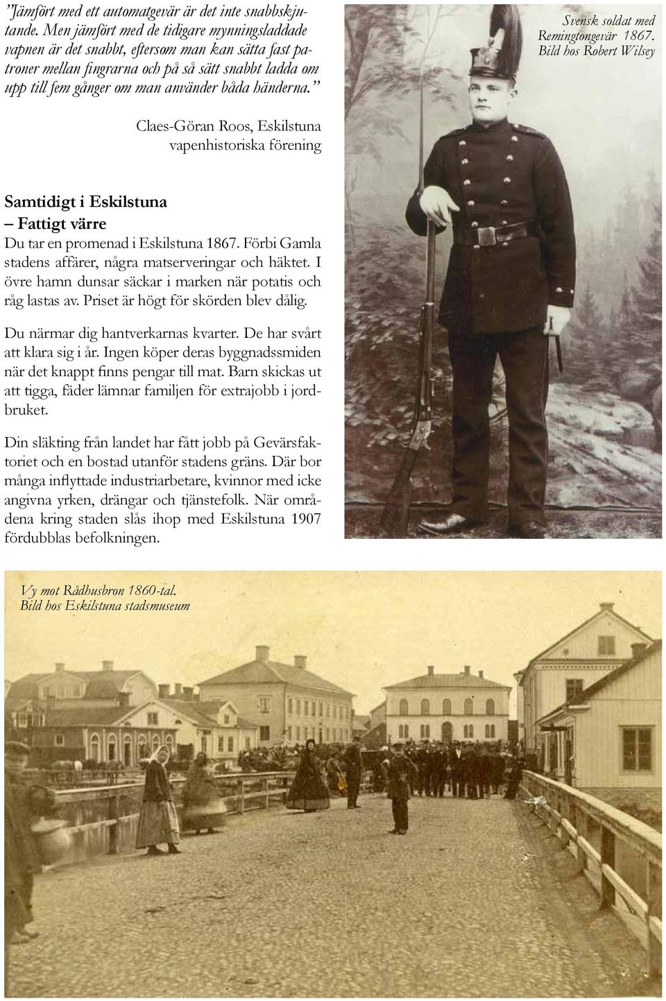 na. Svensk soldat med Remingtongevär 1867. Bild hos Robert Wilsey Claes-Göran Roos, Eskilstuna vapenhistoriska förening Samtidigt i Eskilstuna Fattigt värre Du tar en promenad i Eskilstuna 1867.