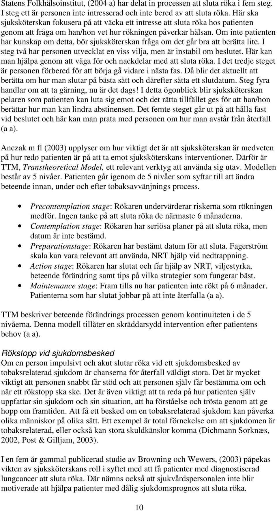 Om inte patienten har kunskap om detta, bör sjuksköterskan fråga om det går bra att berätta lite. I steg två har personen utvecklat en viss vilja, men är instabil om beslutet.