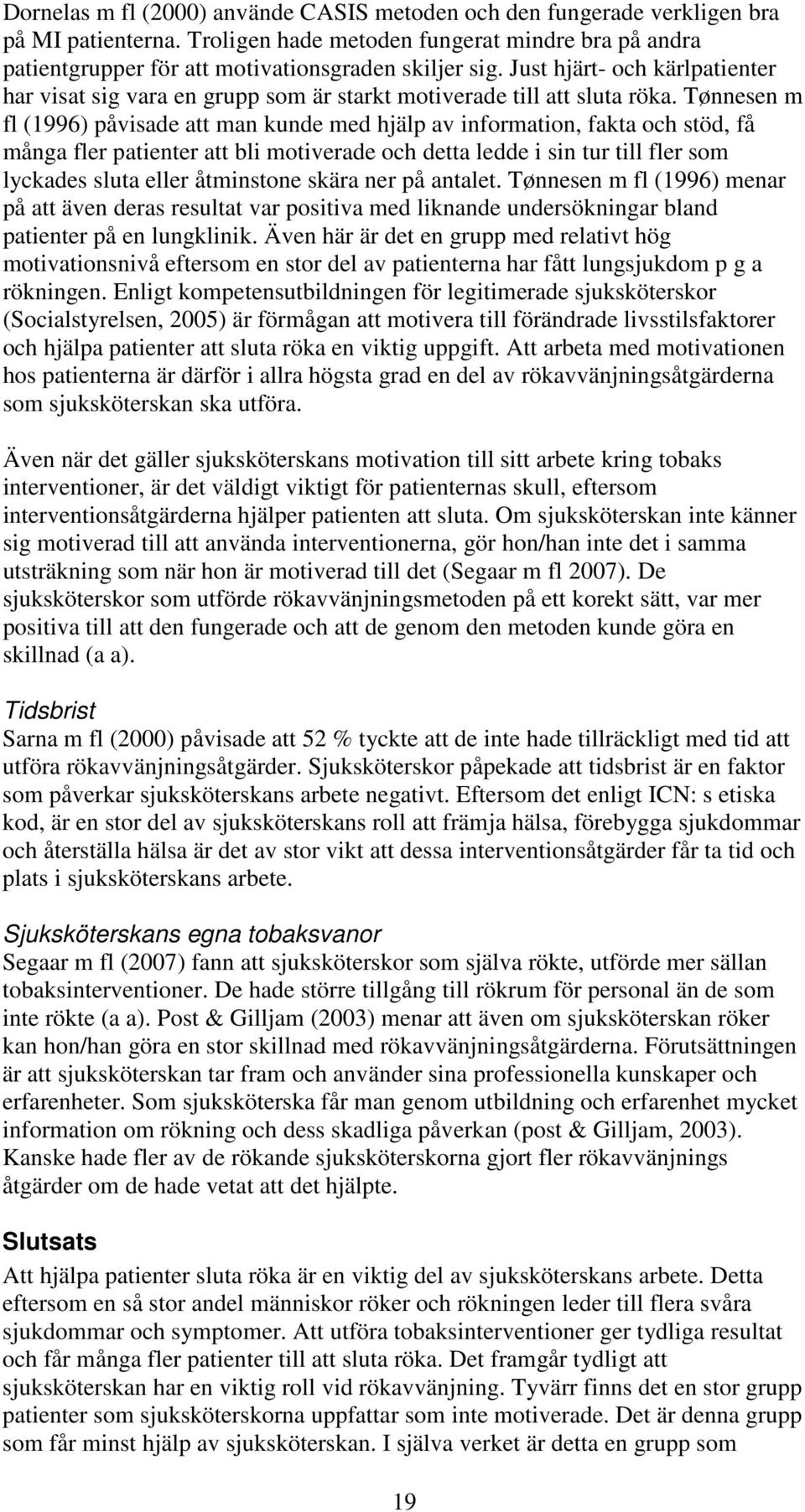 Tønnesen m fl (1996) påvisade att man kunde med hjälp av information, fakta och stöd, få många fler patienter att bli motiverade och detta ledde i sin tur till fler som lyckades sluta eller