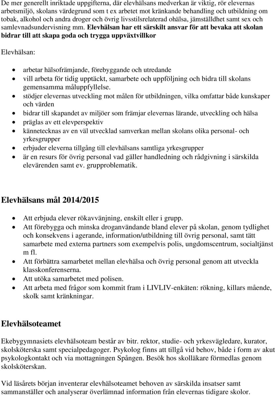 Elevhälsan har ett särskilt ansvar för att bevaka att skolan bidrar till att skapa goda och trygga uppväxtvillkor Elevhälsan: arbetar hälsofrämjande, förebyggande och utredande vill arbeta för tidig