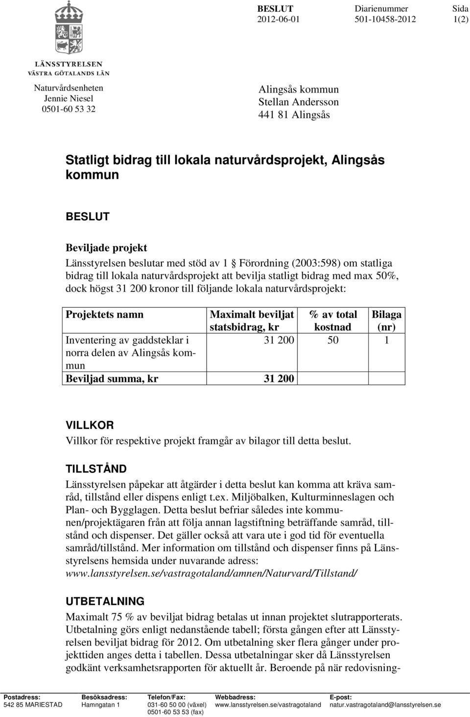 naturvårdsprojekt: Projektets namn Inventering av gaddsteklar i norra delen av Alingsås kommun Beviljad summa, 31 200 Maximalt beviljat % av total Bilaga statsbidrag, kostnad (nr) 31 200 50 1 VILLKOR