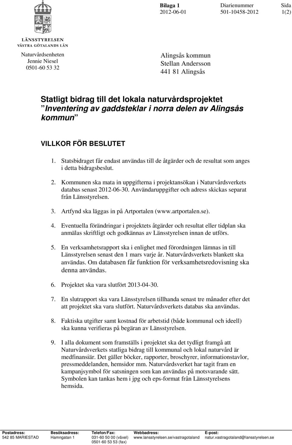 Kommunen ska mata in uppgifterna i projektansökan i Naturvårdsverkets databas senast 2012-06-30. Användaruppgifter och adress skickas separat från Länsstyrelsen. 3.