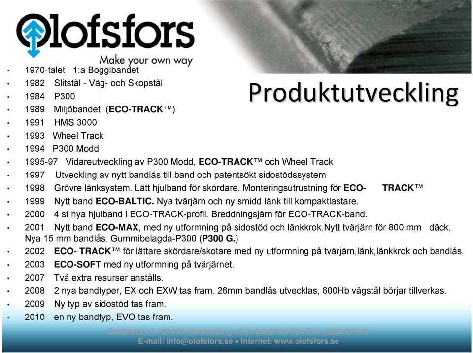 Monteringsutrustning för ECO- TRACK 1999 Nytt band ECO-BALTIC. Nya tvärjärn och ny smidd länk till kompaktlastare. 2000 4 st nya hjulband i ECO-TRACK-profil. Breddningsjärn för ECO-TRACK-band.