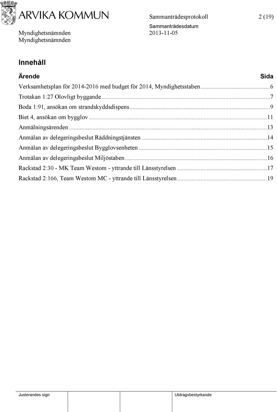 ..13 Anmälan av delegeringsbeslut Räddningstjänsten...14 Anmälan av delegeringsbeslut Bygglovsenheten.