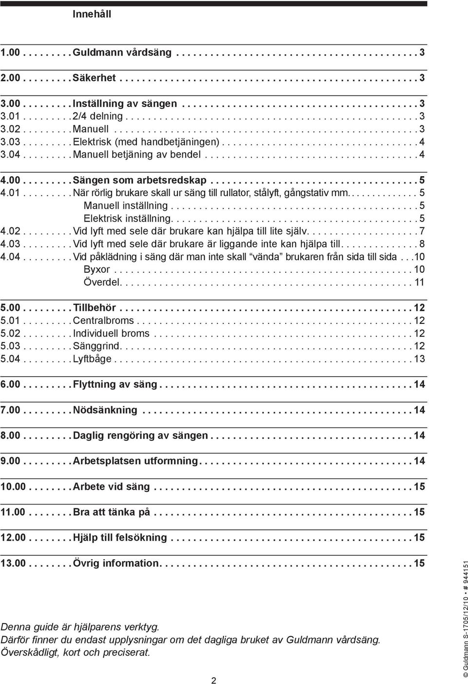 ........ Elektrisk (med handbetjäningen)................................... 4 3.04......... Manuell betjäning av bendel...................................... 4 4.00......... Sängen som arbetsredskap.