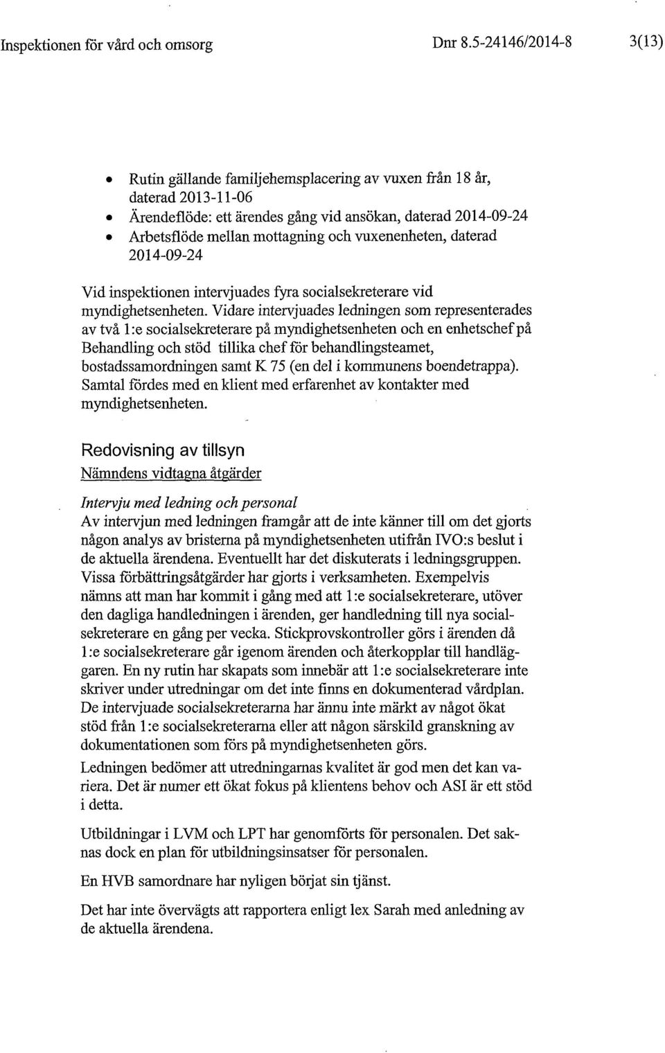 vuxenenheten, daterad 2014-09-24 Vid inspektionen intervjuades fyra socialsekreterare vid myndighetsenheten.