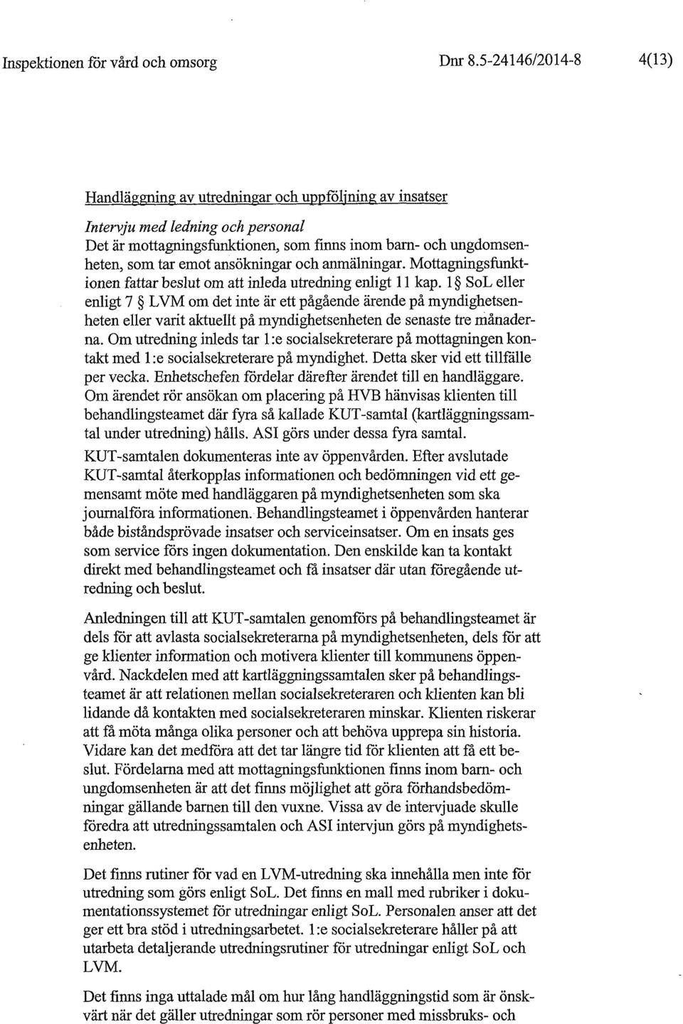 ansökningar och anmälningar. Mottagningsfunktionen fattar beslut om att inleda utredning enligt 11 kap.