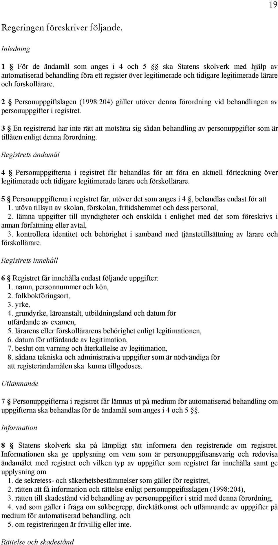 2 Personuppgiftslagen (1998:204) gäller utöver denna förordning vid behandlingen av personuppgifter i registret.