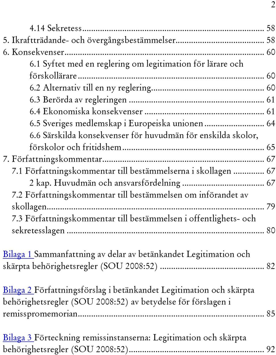 6 Särskilda konsekvenser för huvudmän för enskilda skolor, förskolor och fritidshem... 65 7. Författningskommentar... 67 7.1 Författningskommentar till bestämmelserna i skollagen... 67 2 kap.