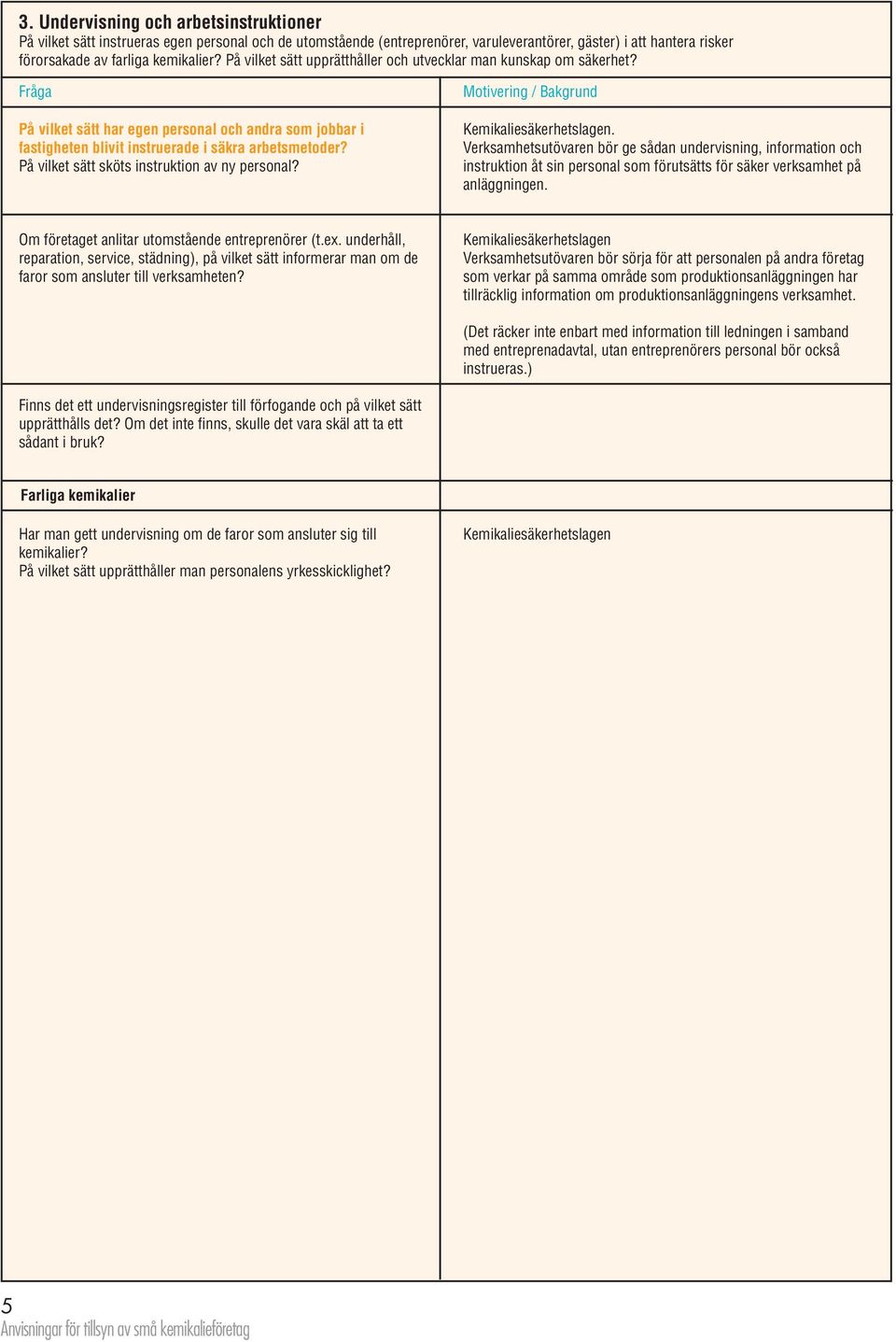 På vilket sätt sköts instruktion av ny personal? Motivering / Bakgrund Kemikaliesäkerhetslagen.