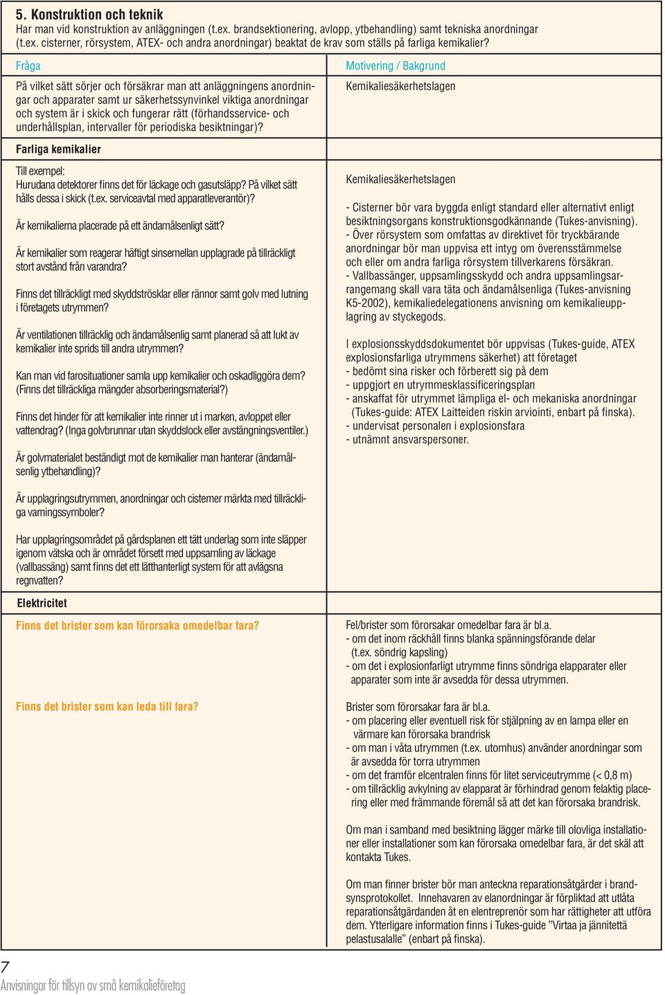 underhållsplan, intervaller för periodiska besiktningar)? Motivering / Bakgrund Kemikaliesäkerhetslagen Farliga kemikalier Till exempel: Hurudana detektorer finns det för läckage och gasutsläpp?