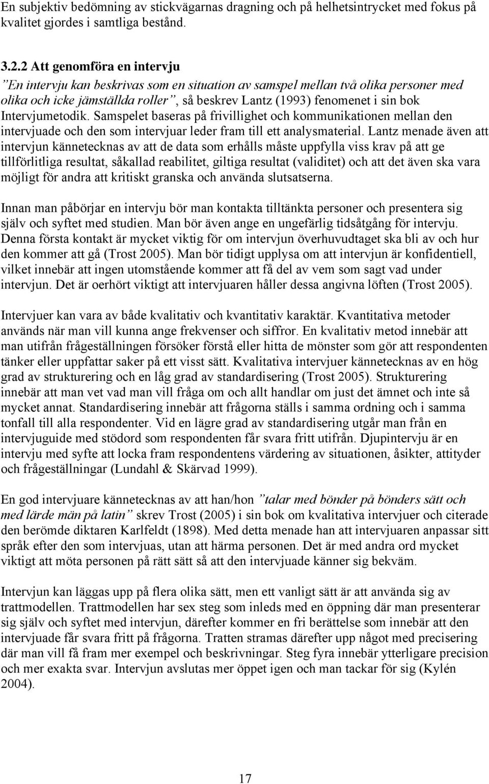 Intervjumetodik. Samspelet baseras på frivillighet och kommunikationen mellan den intervjuade och den som intervjuar leder fram till ett analysmaterial.