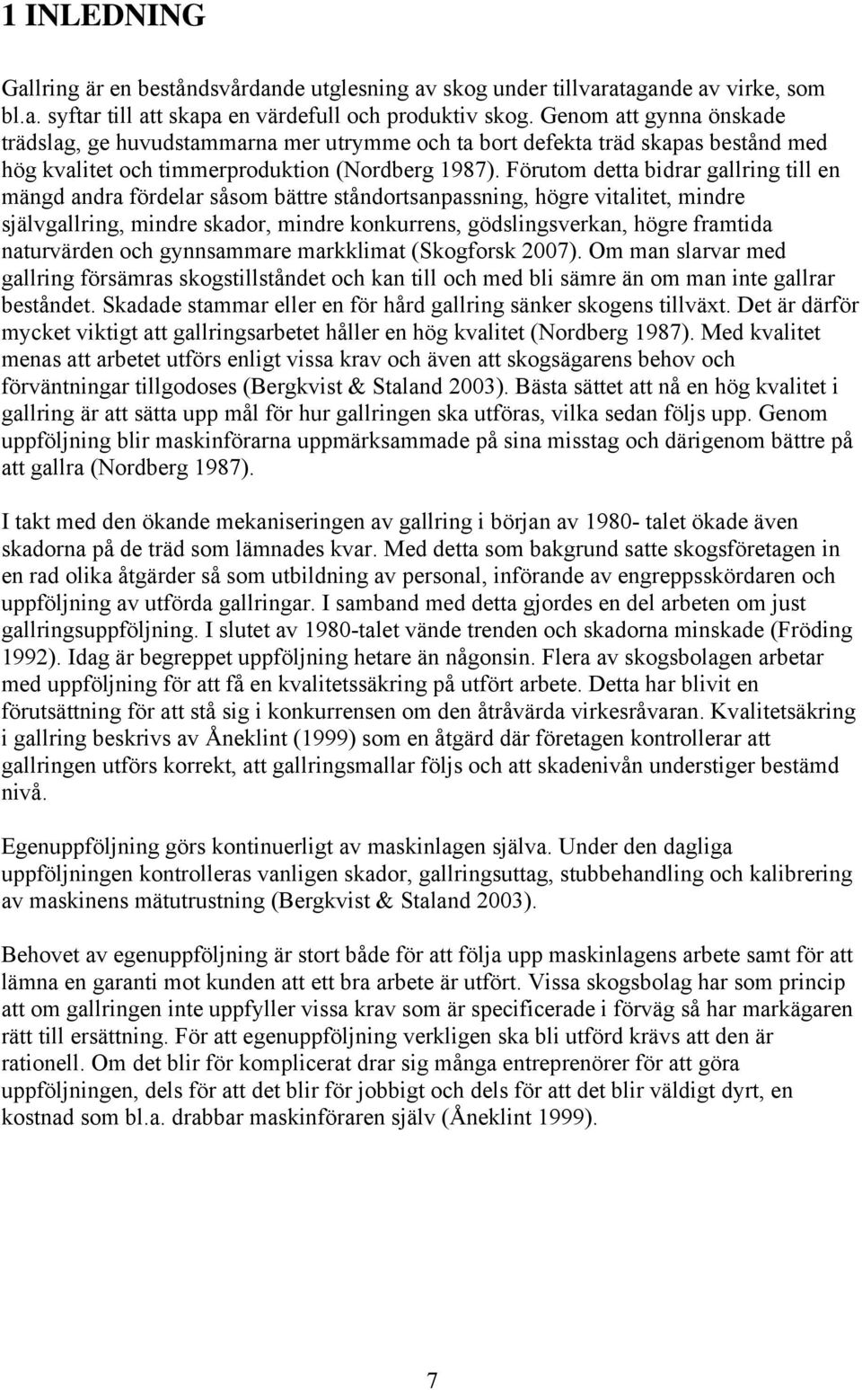 Förutom detta bidrar gallring till en mängd andra fördelar såsom bättre ståndortsanpassning, högre vitalitet, mindre självgallring, mindre skador, mindre konkurrens, gödslingsverkan, högre framtida