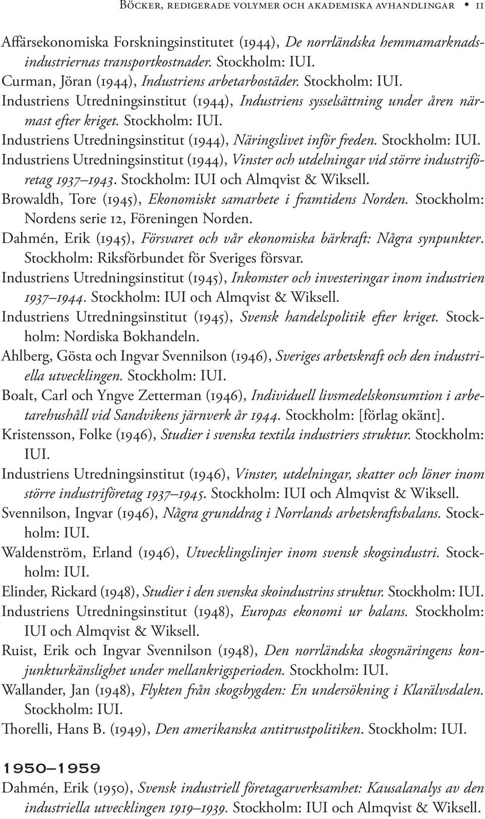 Stockholm: IUI. Industriens Utredningsinstitut (1944), Vinster och utdelningar vid större industriföretag 1937 1943. Stockholm: IUI och Almqvist & Wiksell.