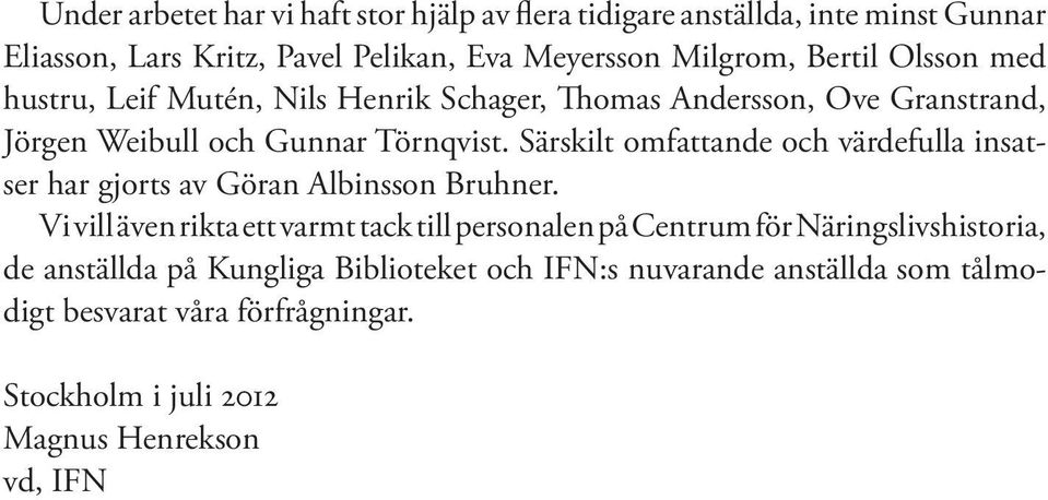 Särskilt omfattande och värdefulla insatser har gjorts av Göran Albinsson Bruhner.