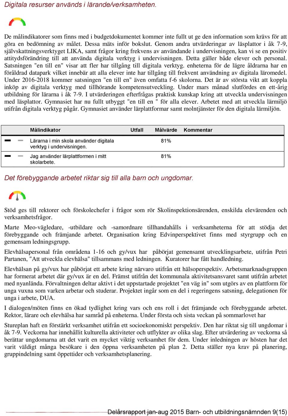 Genom andra utvärderingar av läsplattor i åk 7-9, självskattningsverktyget LIKA, samt frågor kring frekvens av användande i undervisningen, kan vi se en positiv attitydsförändring till att använda