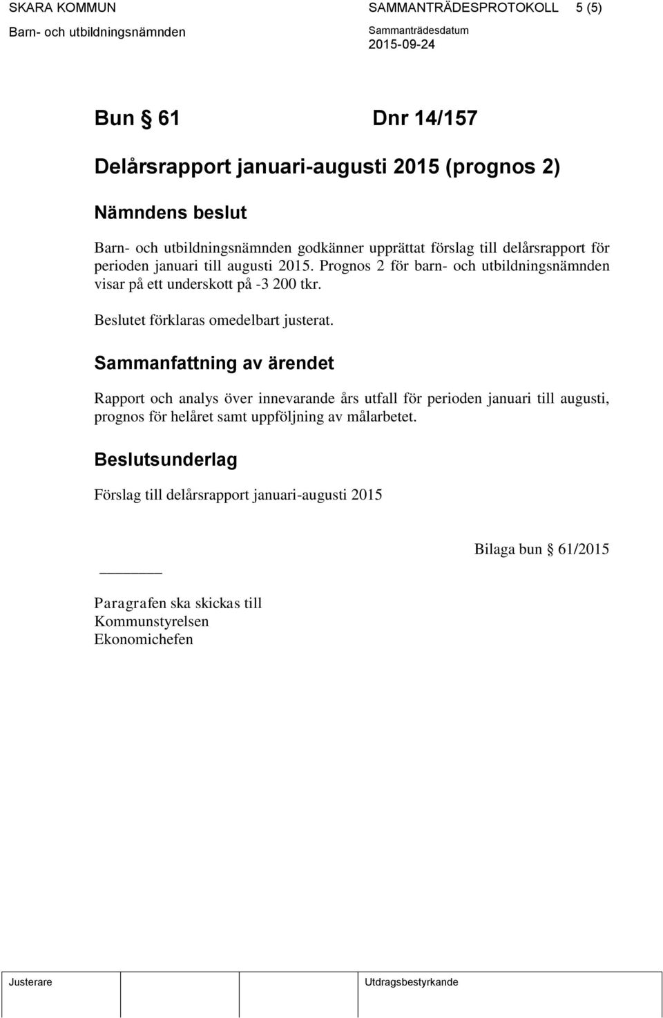 Prognos 2 för barn- och utbildningsnämnden visar på ett underskott på -3 200 tkr. Beslutet förklaras omedelbart justerat.